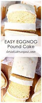 This cake has all the great flavor of egg nog and a hint of nutmeg for that extra kick. Easy Eggnog Pound Cake Let S Dish Recipes