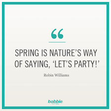Celebrity Quote Spring Is Nature S Way Of Saying Let S Party Robin Williams Celebration Quotes Sensible Quotes Quotes