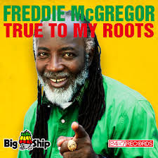 FREDDIE McGREGOR'S LATEST SINGLE “TRUE TO MY ROOTS” MAKING STRIDES ON THE  CHARTS!