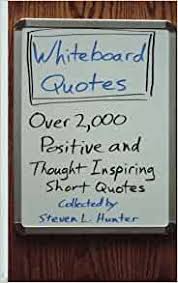 30,000+ book summaries 20% study tools discount Whiteboard Quotes Over 2 000 Positive And Thought Inspiring Short Quotes Hunter Steven L 9781523444984 Amazon Com Books