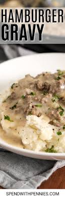 I brown about a cup of quartered mushrooms adding thin sliced onions, some dijon mustard, tarragon, and a bit of white the cream of mushroom soup with the other ingredients made a perfect gravy. Hamburger Gravy Hearty Filling Spend With Pennies