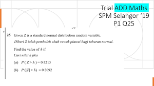 I will explain the concepts in my own unique style, and then you will do the necessary work to the results you desire, with expert guidance from me and. Trial Add Maths Spm Selangor 2019 Paper 1 Q25 Probability Distributions Matematik Tambahan Spm Youtube