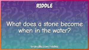 As they can serve as my source. What Does A Stone Become When In The Water Riddle Answer Brainzilla