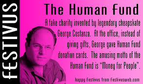 This Holiday Season I Made A Donation In Your Name To The Human Fund The Human Fund Happy Festivus Festivus