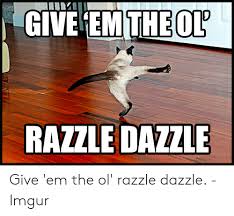 1886, american english slang, varied reduplication of dazzle (q.v.). Give Emtheot Razzle Dazzle Imgur Meme On Me Me