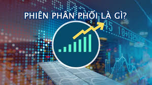 Phiên phân phối là gì? Phiên phân phối xuất hiện và chấm dứt khi nào
