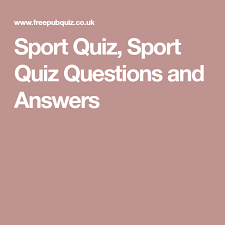 Sport Quiz Sport Quiz Questions And Answers Sports Quiz Quiz Quiz Questions And Answers