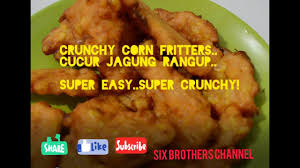 Jagung bisa diolah jadi makanan manis maupun asin. Crunchy Corn Fritters Cucur Jagung Rangup Final Super Easy Super Delicious Youtube