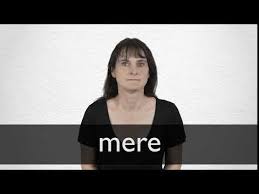 You use mere to emphasize how unimportant or inadequate something is, in comparison to. Mere Definition And Meaning Collins English Dictionary