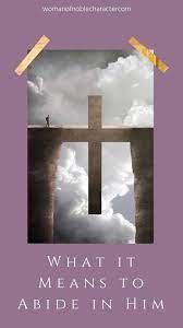 What It Means To Abide In Him And 4 Steps To Abiding