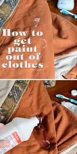 It's also a good idea to do this outside or over a dishpan so you don't get the mess everywhere. How To Get Paint Out Of Clothes