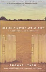 Bodies in Motion and at Rest: On Metaphor and Mortality – Thomas Lynch