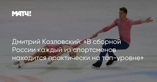 матч тв прямой эфир футбольные трансляции программы о спорте Dmitrij Kozlovskij V Sbornoj Rossii Kazhdyj Iz Sportsmenov Nahoditsya Prakticheski Na Top Urovne