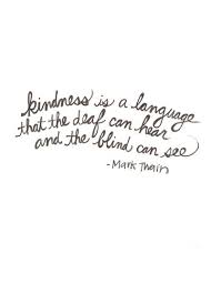 Kindness Is The Language Which The Deaf Can Hear And The Blind Can See Meaning Mark Twain Quote Kindness Is A Language That The Deaf Can Hear And The Blind Can See Mark Twain Quotes Quotes To Live By Words Quotes
