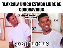 Memes locos memes chistosisimos chiste meme gracioso memes divertidos chistes chiste de gatos gatos bonitos frases motivadoras. El Informamon On Twitter Se Habla Mucho De Este Lugar Que Ya Hasta Nos La Estamos Creyendo Que Es Real Coronavirus Tlaxcala Meme