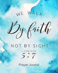 I will walk by faith, not by sight. We Walk By Faith Not By Sight Prayer Journal 2 Corinthians 5 7 Bible Verse Journal For Women 130 Pages 8x10 Size Design Be Exalted 9781095112755 Amazon Com Books