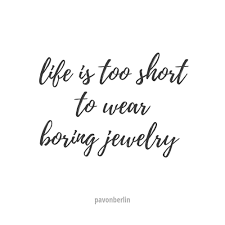 Word Life Is Too Short To Wear Boring Jewelry Pavonberlin Spruche Jewelry Quotes Funny Fashion Jewelry Quotes Earrings Quotes