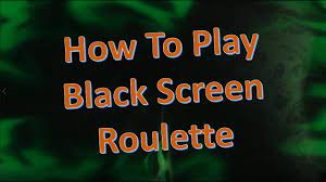 Black screen roulette