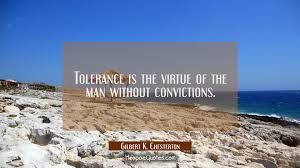 Tolerance Is The Virtue Of The Man Without Convictions Hoopoequotes