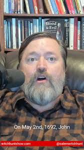 On May 2, 1692: * John Hathorne and Jonathan Corwin questioned Sarah Morey,  Lydia Dustin, Dorcas Hoar, and Susannah Martin * George Burroughs was  arrested in Maine * Thomas and Edward Putnam were ...