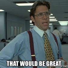 That Would Be Great Yeah That D Be Great Meme Generator