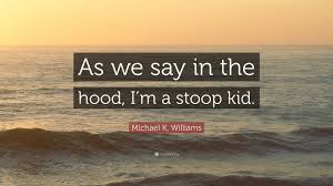 Check spelling or type a new query. Michael K Williams Quote As We Say In The Hood I M A Stoop Kid