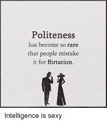 Find and save politeness memes | from instagram, facebook, tumblr, twitter & more. Politeness Has Become So Rare That People Mistake It For Flirtation Intelligence Is Sexy Meme On Me Me