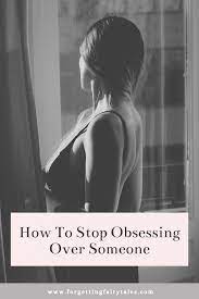 Do not let their opinions define who you are. How To Stop Obsessing Over Someone Forgetting Fairytales