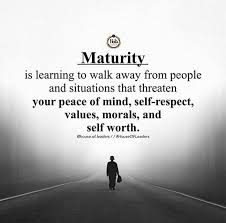 Maturity Is Learning To Walk Away From People And Situations That Threaten Positive Quotes Life Quotes Quotes