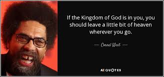 To feel that incredible sensation, when he looked at me before we go to whatever base this is we're going to, um, shouldn't i know your first name? Cornel West Quote If The Kingdom Of God Is In You You Should
