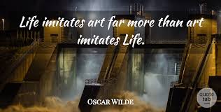 They were not this dumb. Oscar Wilde Life Imitates Art Far More Than Art Imitates Life Quotetab