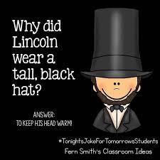 Tonight S Joke For Tomorrow S Students Why Did Lincoln Wear A Tall Black Hat To Keep His Head Warm Tonightsjokefortomorrowsstudents Fernsmithsclassroomi