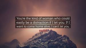 Improve yourself, find your inspiration, share with friends. Cat Johnson Quote You Re The Kind Of Woman Who Could Easily Be A Distraction If
