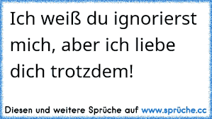 Wenn du auf der suche nach einem passenden spruch bist, der zu eurer. Https Www Xn Sprche 5ya Cc Ich Wei C3 9f Du Ignorierst Mich Aber Ich Liebe Dich Trotzdem E2 99 A5