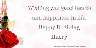 May you do all that makes you look back with limitless gratitude and fulfillment of all that answers to. Wishing You Good Health And Happiness In Life Happy Birthday Henry Greetings Cards For Birthday For Henry Messageswishesgreetings Com