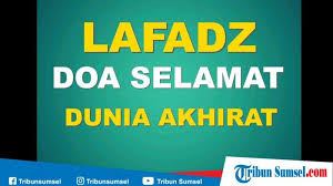 Ya tuhan kami, berilah kami kebaikan hidup di dunia dan kebaikan hidup di akhirat, dan jagalah kami dari siksa api neraka. Bacaan Doa Selamat Dunia Dan Akhirat Lengkap Bahasa Arab Latin Dan Artinya Tribun Sumsel
