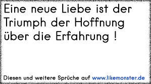 Es ist die liebe, die singt. Eine Neue Liebe Ist Der Triumph Der Hoffnung Uber Die Erfahrung Tolle Spruche Und Zitate Auf Www Likemonster De