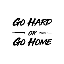 Pin On Go Hard Or Go Home