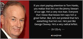 Arthur thomas stewart, more commonly known as tom stewart, was a democratic united states senator from tennessee from 1939 to 1949. Bill O Reilly Quote If You Start Paying Attention To Tom Hanks You Realize