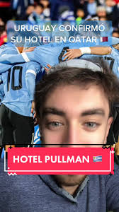 URUGUAY Confirma Estadía en Hotel Pullman de Doha para Copa del Mundo 2022