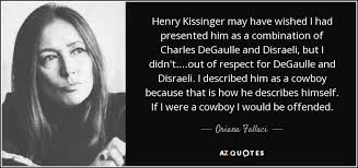 Henry alfred kissinger is an american diplomat, political thinker and political scientist who went on we bring to you a collection of sayings and quotes by henry alfred kissinger on power, academia. Oriana Fallaci Quote Henry Kissinger May Have Wished I Had Presented Him As