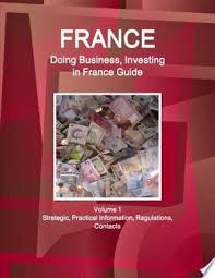 France Doing Business Investing In France Guide Volume 1 Strategic Practical Information Regulations Contacts Pdf Downloa In 2020 Investing Business Law Tax Guide