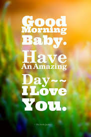 Good Morning Baby Have An Amazing Day I Love You Good Morning Texts Good Morning Quotes Good Morning Love