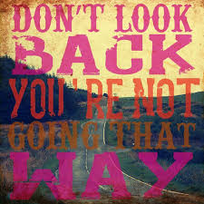 Don't look back you're not going that way quote. Quotes About Don T Look Back 146 Quotes