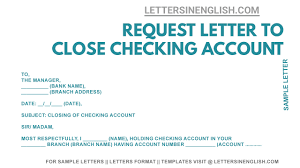 If you can't etch time out of your schedule to make it the bank, a bank account cancellation letter can take care of the matter quickly, and you won't have to pay any additional services charges that may accumulate. Checking Account Closure Letter Sample Request Letter To Close Checking Account Letters In English