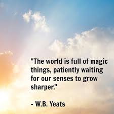 The World Is Full Of Magic Things Wb Yeats Quote Soul Messages Yeats Quotes Wisdom Quotes
