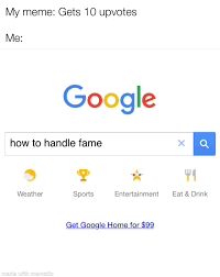 Since being famous is a sought after position, it can be difficult to really take stock of the ways that fame is affecting you. Any Advice To Handle My Fame Memes