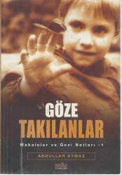 GÖZE TAKILANLAR MAKALELER VE GEZİ NOTLARI 1, ABDULLAH AYMAZ