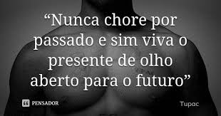 Nunca Chore Por Passado E Sim Viva O Presente De Olho Aberto Para O Futuro Https Www Pensador Com Frase Njq2nd Frases De Rap Racionais Citacoes Tupac