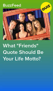 What Friends Quote Should Be Your Life Motto Friends Tv Quotes Friends Quotes Friends Quizzes Tv Show